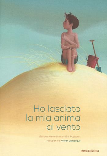 Ho lasciato la mia anima al vento. Ediz. illustrata - Roxane Marie Galliez, Eric Puybaret - Libro Emme Edizioni 2014, Album | Libraccio.it