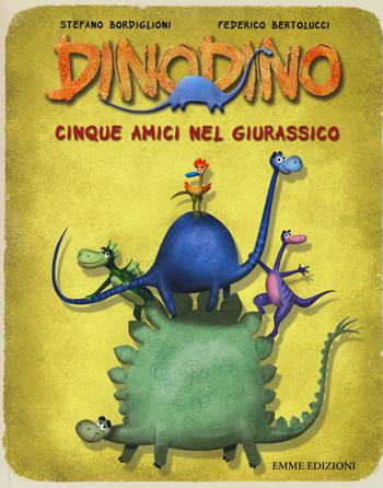 Cinque amici nel giurassico. Dinodino. Ediz. illustrata - Stefano Bordiglioni, Federico Bertolucci - Libro Emme Edizioni 2014 | Libraccio.it