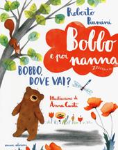 Bobbo, dove vai? Bobbo e poi nanna. Ediz. illustrata. Vol. 1