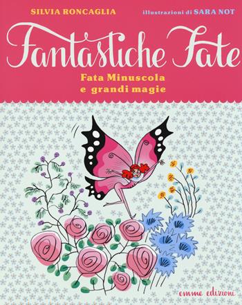 Fata Minuscola e grandi magie. Ediz. illustrata - Silvia Roncaglia, Sara Not - Libro Emme Edizioni 2014, Fantastiche fate | Libraccio.it