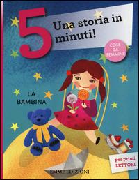 La bambina. Una storia in 5 minuti! Ediz. a colori - Francesca Lazzarato - Libro Emme Edizioni 2014, Tre passi | Libraccio.it