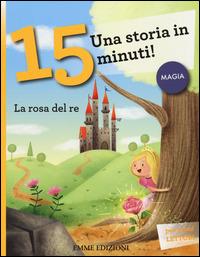 La rosa del re. Una storia in 15 minuti! - Stefano Bordiglioni - Libro Emme Edizioni 2014, Tre passi | Libraccio.it
