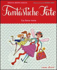 La fata-tata. Ediz. illustrata - Silvia Roncaglia - Libro Emme Edizioni 2014, Fantastiche fate | Libraccio.it