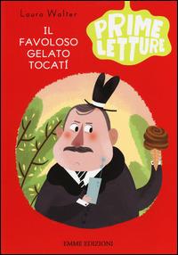 Il favoloso gelato Tocatí. Ediz. a colori - Laura Walter - Libro Emme Edizioni 2014, Prime letture | Libraccio.it