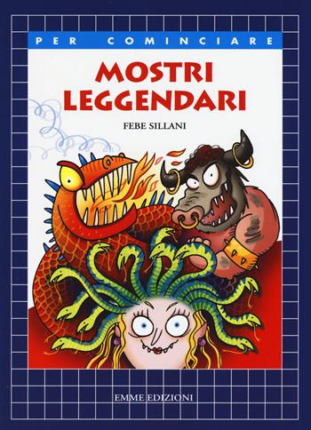 Mostri leggendari - Febe Sillani - Libro Emme Edizioni 2015, Per cominciare | Libraccio.it