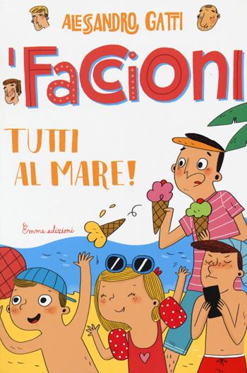 Tutti al mare! I Faccioni. Ediz. illustrata. Vol. 2 - Alessandro Gatti - Libro Emme Edizioni 2015 | Libraccio.it