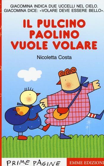 Il pulcino Paolino vuole volare. Ediz. illustrata - Nicoletta Costa - Libro Emme Edizioni 2015, Prime pagine | Libraccio.it