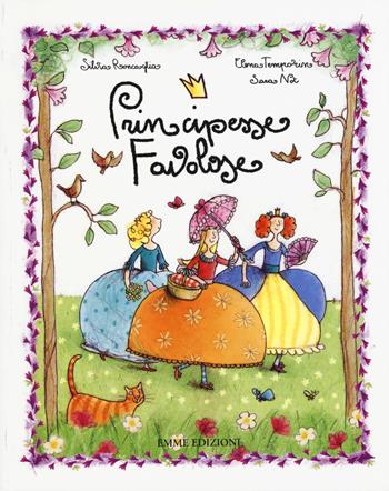 Principesse favolose - Silvia Roncaglia, Elena Temporin, Sara Not - Libro Emme Edizioni 2015 | Libraccio.it