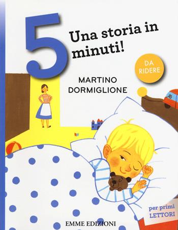 Martino dormiglione. Una storia in 5 minuti! Ediz. a colori - Roberto Piumini - Libro Emme Edizioni 2015, Tre passi | Libraccio.it
