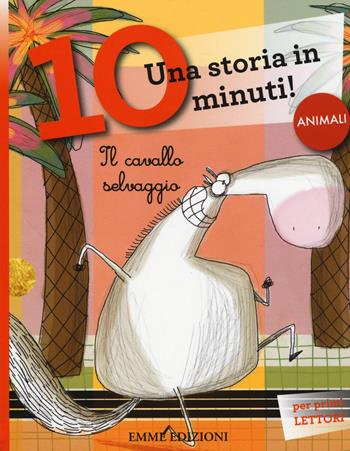 Il cavallo selvaggio. Una storia in 10 minuti! Ediz. a colori - Roberto Piumini - Libro Emme Edizioni 2015, Tre passi | Libraccio.it