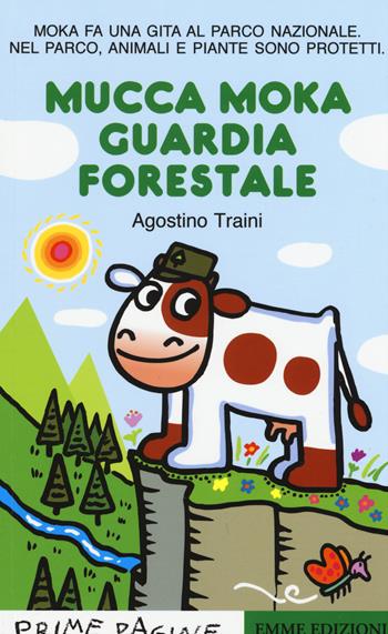 Mucca Moka guardia forestale. Stampatello maiuscolo. Ediz. illustrata - Agostino Traini - Libro Emme Edizioni 2015, Prime pagine | Libraccio.it