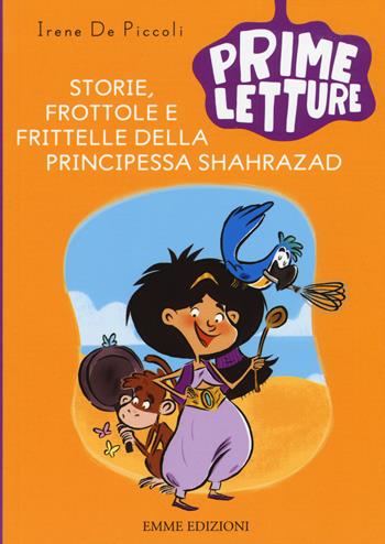 Storie, frottole e frittelle della principessa Sharazad - Irene De Piccoli - Libro Emme Edizioni 2015, Prime letture | Libraccio.it