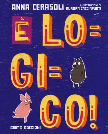 È logico! Ediz. illustrata - Anna Cerasoli - Libro Emme Edizioni 2015, Album | Libraccio.it
