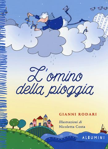 L'omino della pioggia. Ediz. a colori - Gianni Rodari, Nicoletta Costa - Libro Emme Edizioni 2016, Albumini | Libraccio.it