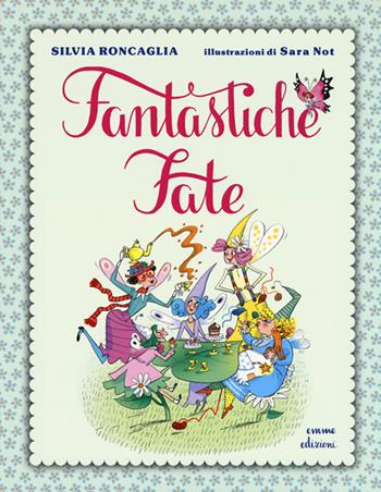 Fantastiche fate - Silvia Roncaglia - Libro Emme Edizioni 2016, Fantastiche fate | Libraccio.it