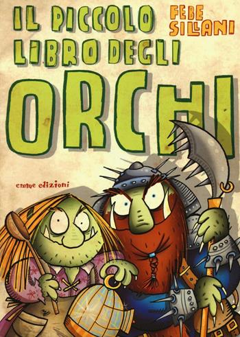 Il piccolo libro degli orchi. Piccoli libri mostruosi. Ediz. illustrata - Febe Sillani - Libro Emme Edizioni 2016 | Libraccio.it