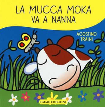 La mucca Moka va a nanna - Agostino Traini - Libro Emme Edizioni 2016, Primi libri | Libraccio.it