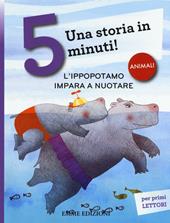 L' ippopotamo impara a nuotare. Una storia in 5 minuti! Ediz. a colori