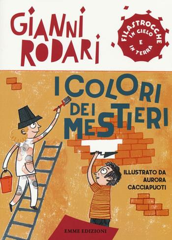 I colori dei mestieri. Filastrocche in cielo e in terra - Gianni Rodari - Libro Emme Edizioni 2016 | Libraccio.it