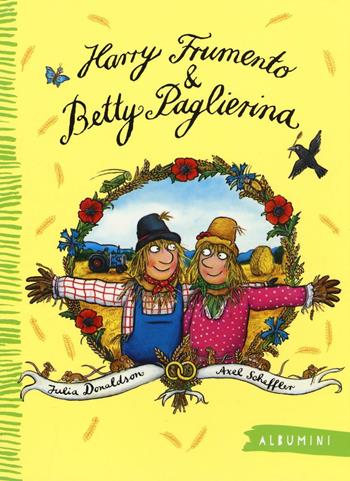 Harry Frumento e Betty Paglierina. Ediz. a colori - Julia Donaldson, Axel Scheffler - Libro Emme Edizioni 2016, Albumini | Libraccio.it