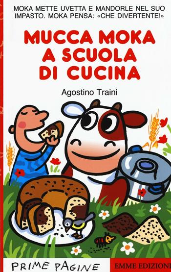 Mucca Moka a scuola di cucina. Stampatello maiuscolo. Ediz. illustrata - Agostino Traini - Libro Emme Edizioni 2016, Prime pagine | Libraccio.it