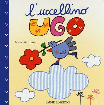 L' uccellino Ugo. Ediz. illustrata - Nicoletta Costa - Libro Emme Edizioni 2016, Primi libri | Libraccio.it