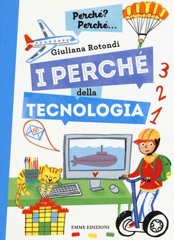 I perché della tecnologia. Ediz. a colori - Giuliana Rotondi - Libro Emme Edizioni 2016, Perché? Perché... | Libraccio.it