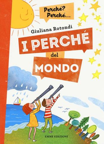 I perché del mondo. Ediz. a colori - Giuliana Rotondi - Libro Emme Edizioni 2016, Perché? Perché... | Libraccio.it