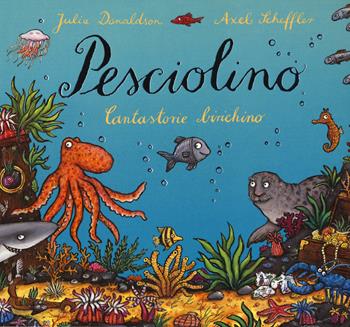 Pesciolino. Cantastorie birichino. Ediz. a colori - Julia Donaldson, Axel Scheffler - Libro Emme Edizioni 2017, Primi libri | Libraccio.it