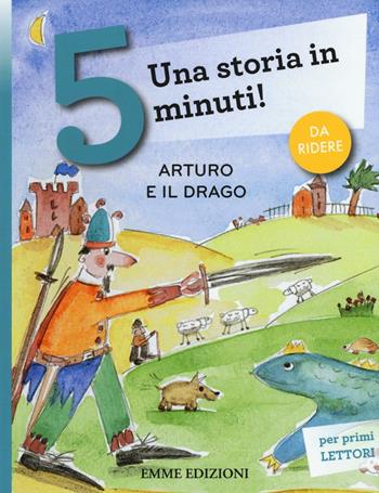 Arturo e il drago. Una storia in 5 minuti! Ediz. a colori - Stefano Bordiglioni - Libro Emme Edizioni 2017, Tre passi | Libraccio.it