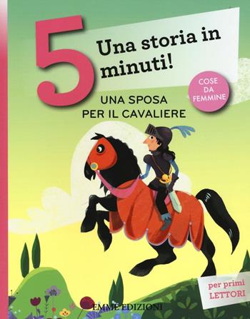 Una sposa per il cavaliere. Una storia in 5 minuti! Ediz. a colori - Stefano Bordiglioni - Libro Emme Edizioni 2017, Tre passi | Libraccio.it