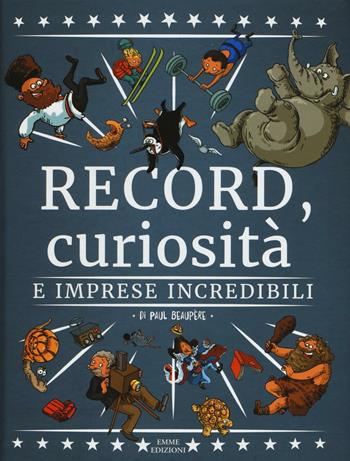 Record, curiosità e imprese incredibili. Ediz. a colori - Paul Beaupère - Libro Emme Edizioni 2017 | Libraccio.it