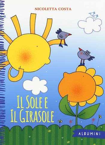 Il sole e il girasole - Nicoletta Costa - Libro Emme Edizioni 2017, Albumini | Libraccio.it