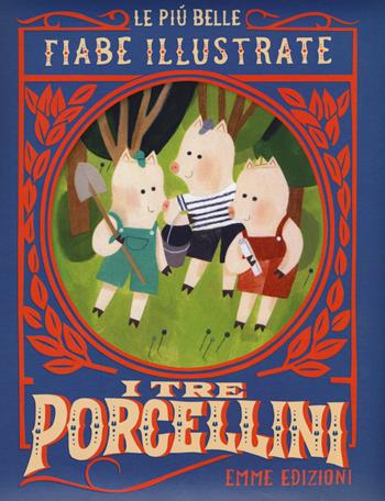I tre porcellini. Le più belle fiabe illustrate. Ediz. a colori - Giuditta Campello - Libro Emme Edizioni 2017 | Libraccio.it