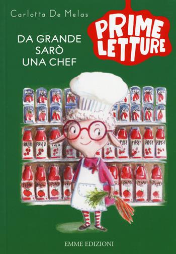 Da grande sarò una chef. Ediz. a colori - Carlotta De Melas - Libro Emme Edizioni 2017, Prime letture | Libraccio.it