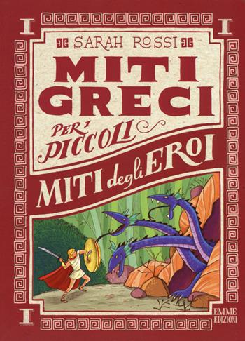 Miti degli eroi. Miti greci per i piccoli. Ediz. a colori. Vol. 1 - Sarah Rossi - Libro Emme Edizioni 2017 | Libraccio.it