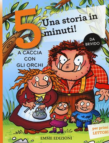 A caccia con gli orchi. Una storia in 5 minuti! Ediz. a colori - Febe Sillani - Libro Emme Edizioni 2017, Tre passi | Libraccio.it