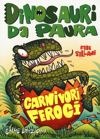 Carnivori feroci. Dinosauri da paura. Ediz. a colori - Febe Sillani - Libro Emme Edizioni 2017 | Libraccio.it