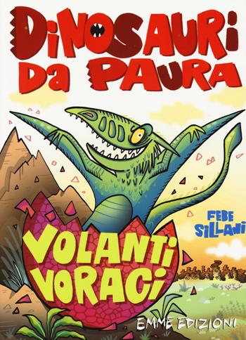 Volanti voraci. Dinosauri da paura. Ediz. a colori - Febe Sillani - Libro Emme Edizioni 2017 | Libraccio.it