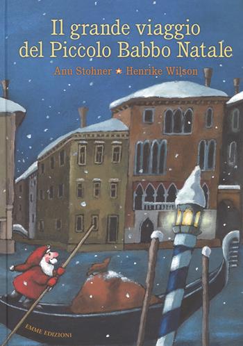Il grande viaggio del piccolo Babbo Natale. Ediz. a colori - Anu Stohner, Henrike Wilson - Libro Emme Edizioni 2017, Album illustrati | Libraccio.it
