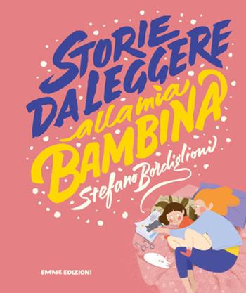 Storie da leggere alla mia bambina - Stefano Bordiglioni - Libro Emme Edizioni 2018, Album | Libraccio.it