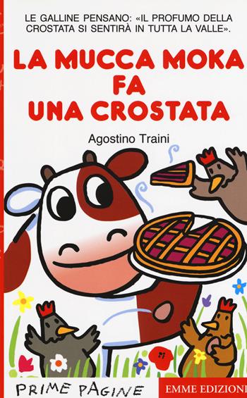 La mucca Moka fa una crostata. Stampatello maiuscolo - Agostino Traini - Libro Emme Edizioni 2018, Prime pagine | Libraccio.it