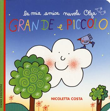 Grande e piccolo. Ediz. a colori - Nicoletta Costa - Libro Emme Edizioni 2018, La mia amica nuvola Olga | Libraccio.it