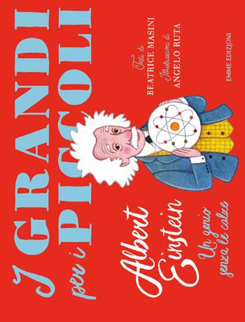 Albert Einstein. Un genio senza le calze. Ediz. a colori - Beatrice Masini - Libro Emme Edizioni 2018, I grandi per i piccoli | Libraccio.it