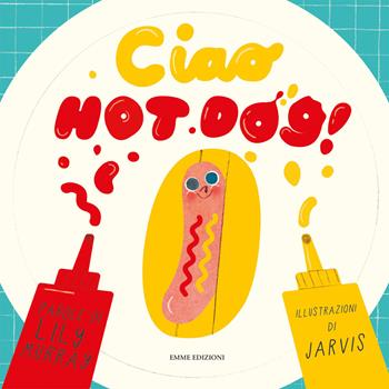 Ciao Hot Dog! - Lily Murray - Libro Emme Edizioni 2018, Album | Libraccio.it