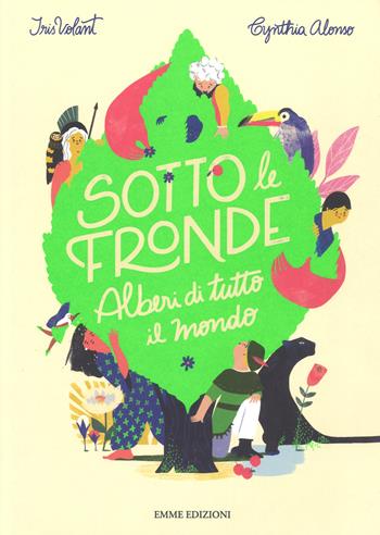 Sotto le fronde. Alberi di tutto il mondo. Ediz. a colori - Iris Volant, Cynthia Alonso - Libro Emme Edizioni 2019, Album | Libraccio.it