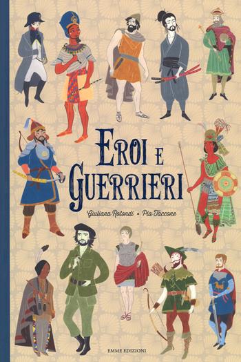 Eroi e guerrieri. Ediz. a colori - Giuliana Rotondi - Libro Emme Edizioni 2018, Album | Libraccio.it