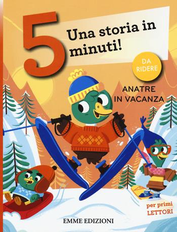 Anatre in vacanza. Una storia in 5 minuti! Ediz. a colori - Giuditta Campello - Libro Emme Edizioni 2019, Tre passi | Libraccio.it