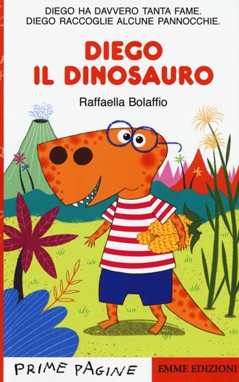 Diego il dinosauro. Stampatello maiuscolo. Ediz. a colori - Raffaella Bolaffio - Libro Emme Edizioni 2019, Prime pagine | Libraccio.it