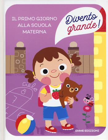 Il primo giorno alla scuola materna. Divento grande! Ediz. a colori - Giuditta Campello - Libro Emme Edizioni 2019 | Libraccio.it